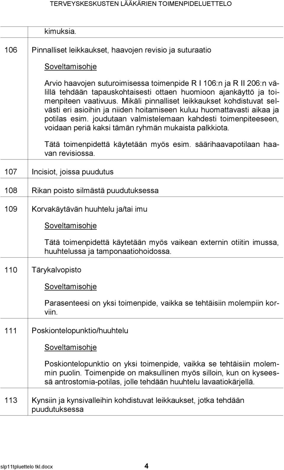 toimenpiteen vaativuus. Mikäli pinnalliset leikkaukset kohdistuvat selvästi eri asioihin ja niiden hoitamiseen kuluu huomattavasti aikaa ja potilas esim.