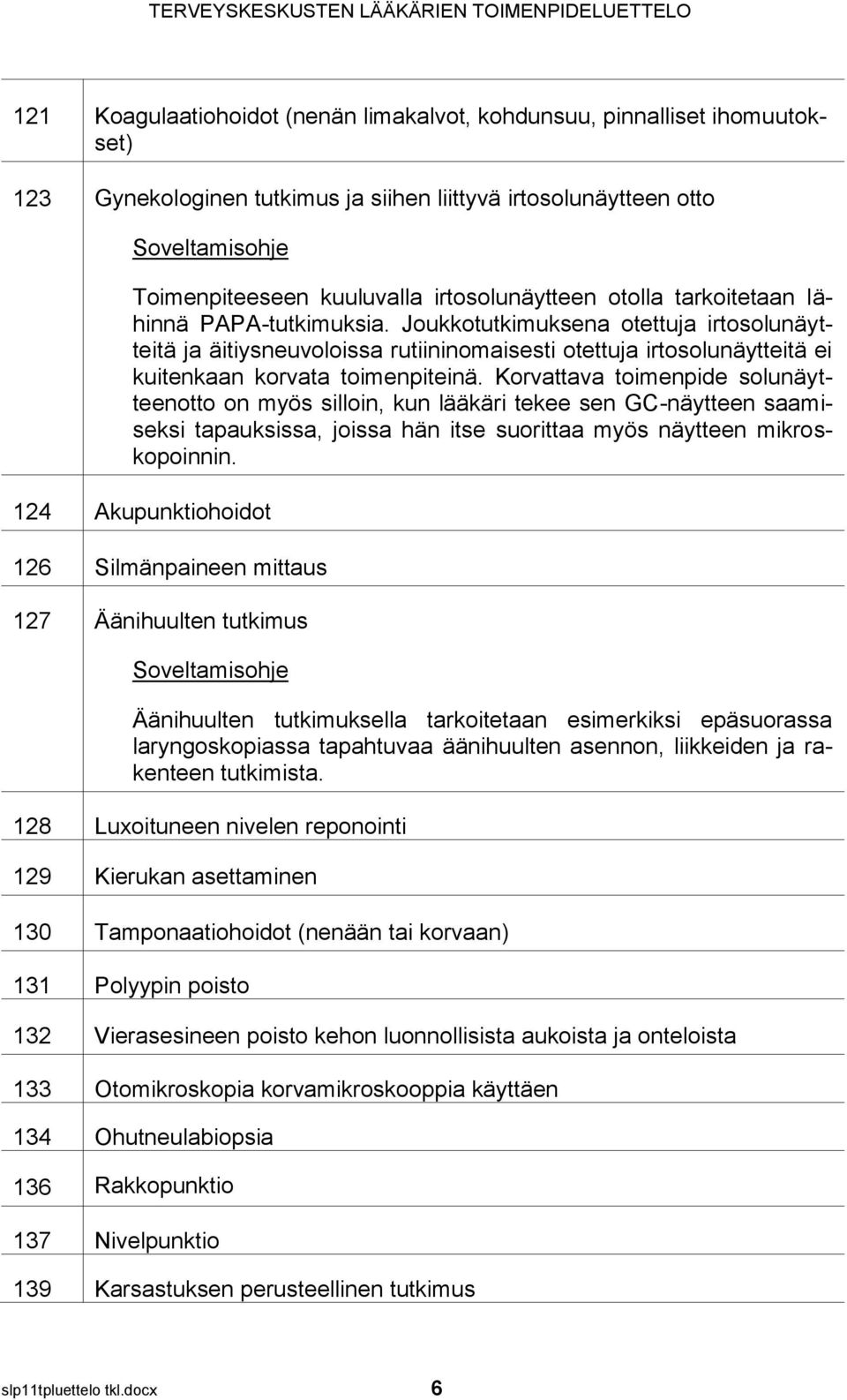 Korvattava toimenpide solunäytteenotto on myös silloin, kun lääkäri tekee sen GC-näytteen saamiseksi tapauksissa, joissa hän itse suorittaa myös näytteen mikroskopoinnin.