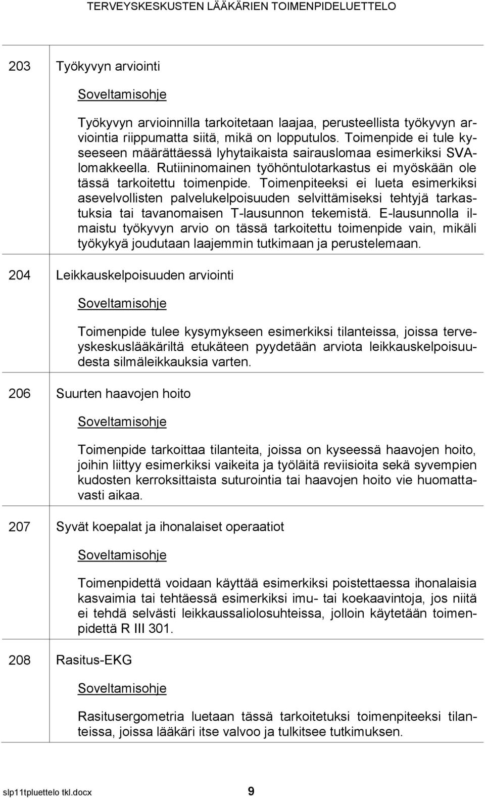 Toimenpiteeksi ei lueta esimerkiksi asevelvollisten palvelukelpoisuuden selvittämiseksi tehtyjä tarkastuksia tai tavanomaisen T-lausunnon tekemistä.