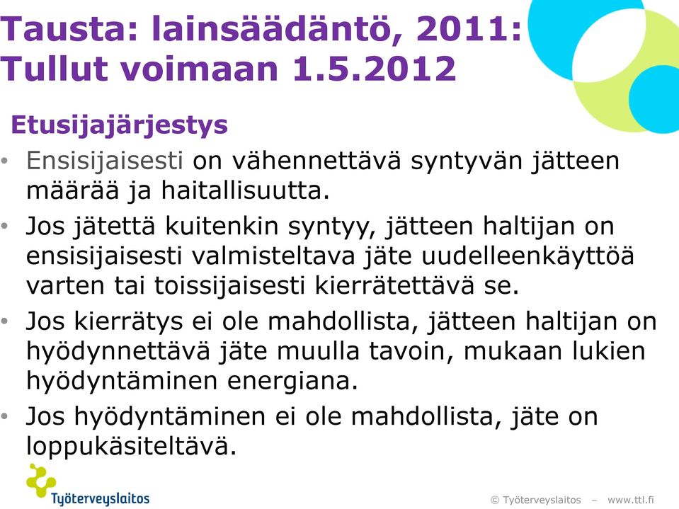 Jos jätettä kuitenkin syntyy, jätteen haltijan on ensisijaisesti valmisteltava jäte uudelleenkäyttöä varten tai