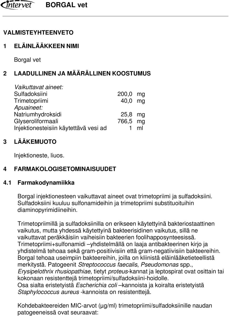 1 Farmakodynamiikka Borgal injektionesteen vaikuttavat aineet ovat trimetopriimi ja sulfadoksiini. Sulfadoksiini kuuluu sulfonamideihin ja trimetopriimi substituoituihin diaminopyrimidiineihin.