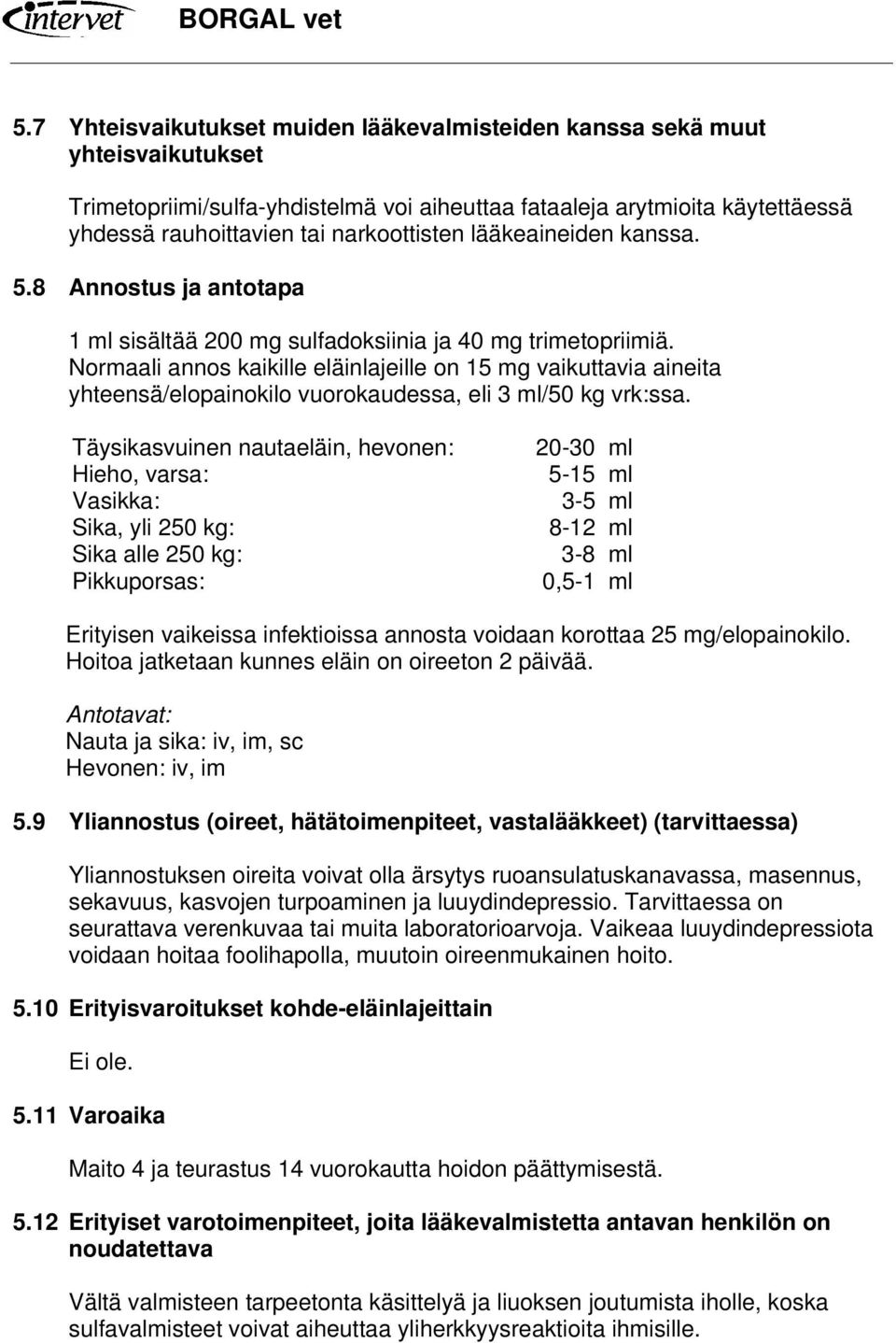 Normaali annos kaikille eläinlajeille on 15 mg vaikuttavia aineita yhteensä/elopainokilo vuorokaudessa, eli 3 ml/50 kg vrk:ssa.