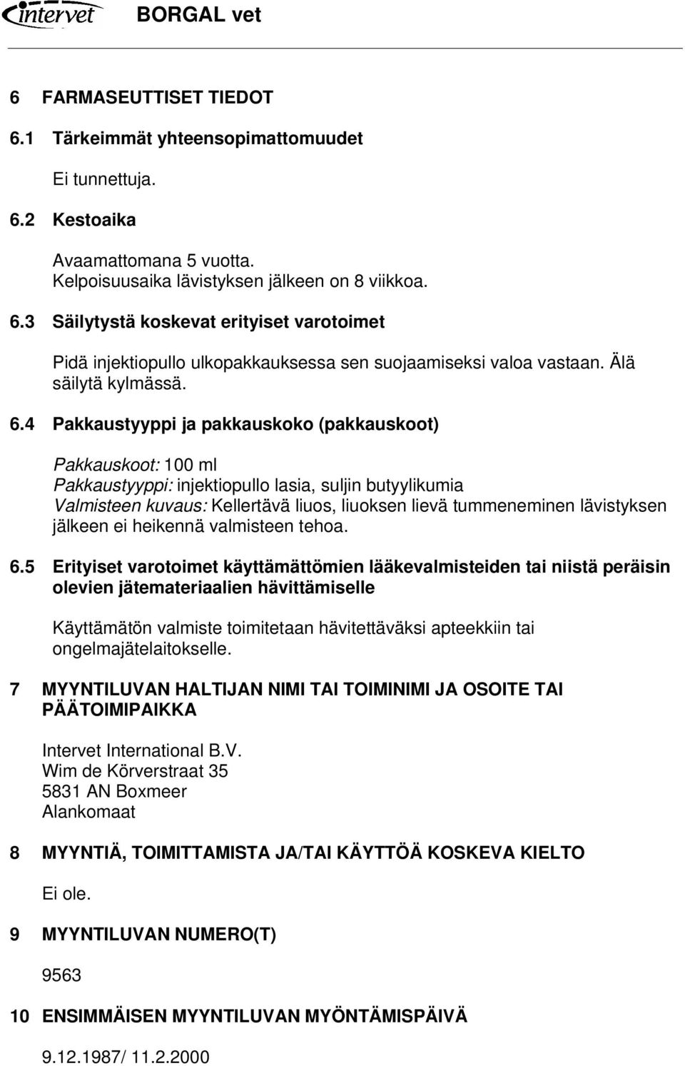 4 Pakkaustyyppi ja pakkauskoko (pakkauskoot) Pakkauskoot: 100 ml Pakkaustyyppi: injektiopullo lasia, suljin butyylikumia Valmisteen kuvaus: Kellertävä liuos, liuoksen lievä tummeneminen lävistyksen