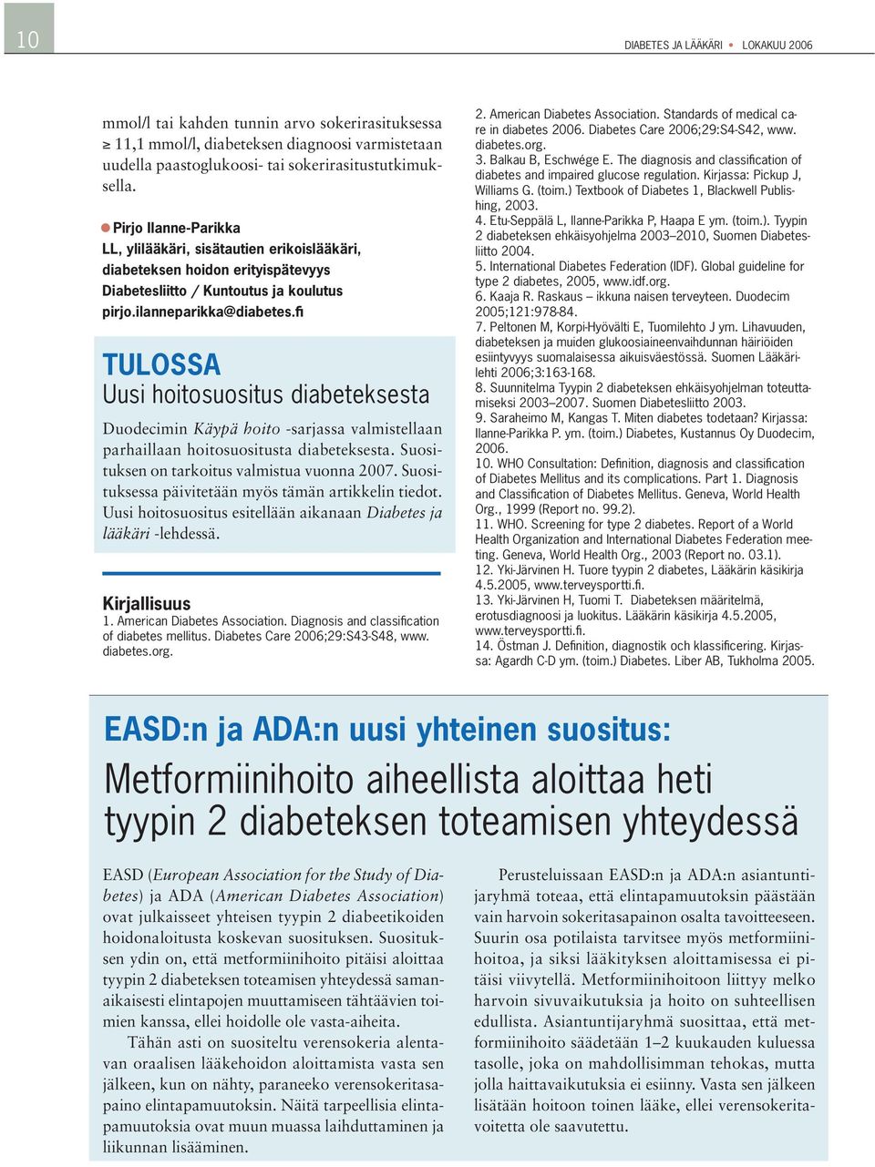 fi TULOSSA Uusi hoitosuositus diabeteksesta Duodecimin Käypä hoito -sarjassa valmistellaan parhaillaan hoitosuositusta diabeteksesta. Suosituksen on tarkoitus valmistua vuonna 2007.