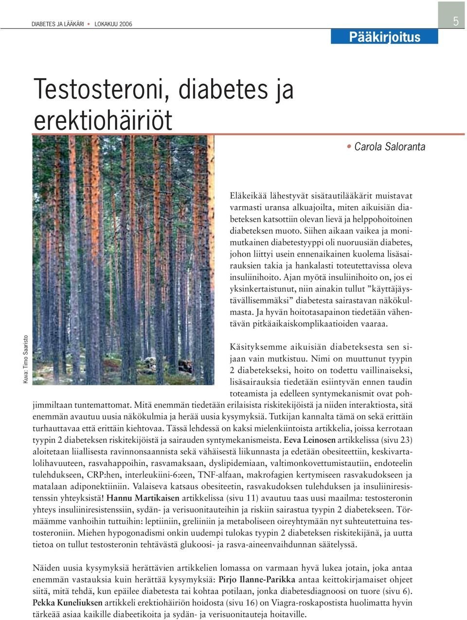 Siihen aikaan vaikea ja monimutkainen diabetestyyppi oli nuoruusiän diabetes, johon liittyi usein ennenaikainen kuolema lisäsairauksien takia ja hankalasti toteutettavissa oleva insuliinihoito.