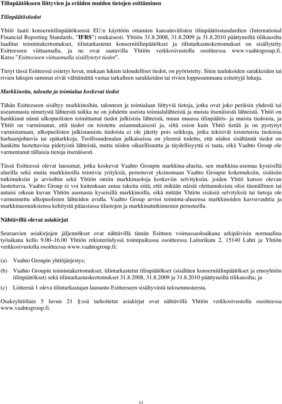 2008, 31.8.2009 ja 31.8.2010 päättyneiltä tilikausilta laaditut toimintakertomukset, tilintarkastetut konsernitilinpäätökset ja tilintarkastuskertomukset on sisällytetty Esitteeseen viittaamalla, ja