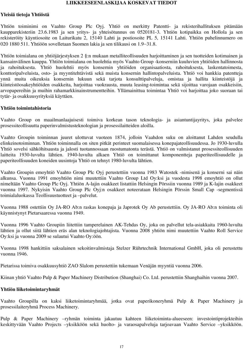 Yhtiön puhelinnumero on 020 1880 511. Yhtiöön sovelletaan Suomen lakia ja sen tilikausi on 1.9 31.8. Yhtiön toimialana on yhtiöjärjestyksen 2 :n mukaan metalliteollisuuden harjoittaminen ja sen tuotteiden kotimainen ja kansainvälinen kauppa.