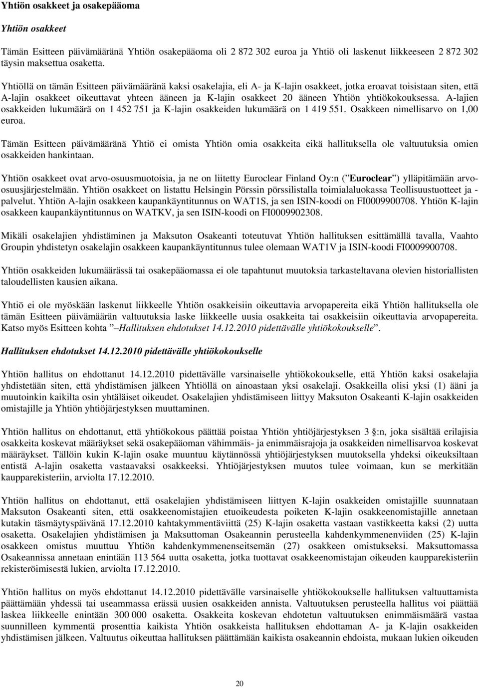 Yhtiön yhtiökokouksessa. A-lajien osakkeiden lukumäärä on 1 452 751 ja K-lajin osakkeiden lukumäärä on 1 419 551. Osakkeen nimellisarvo on 1,00 euroa.