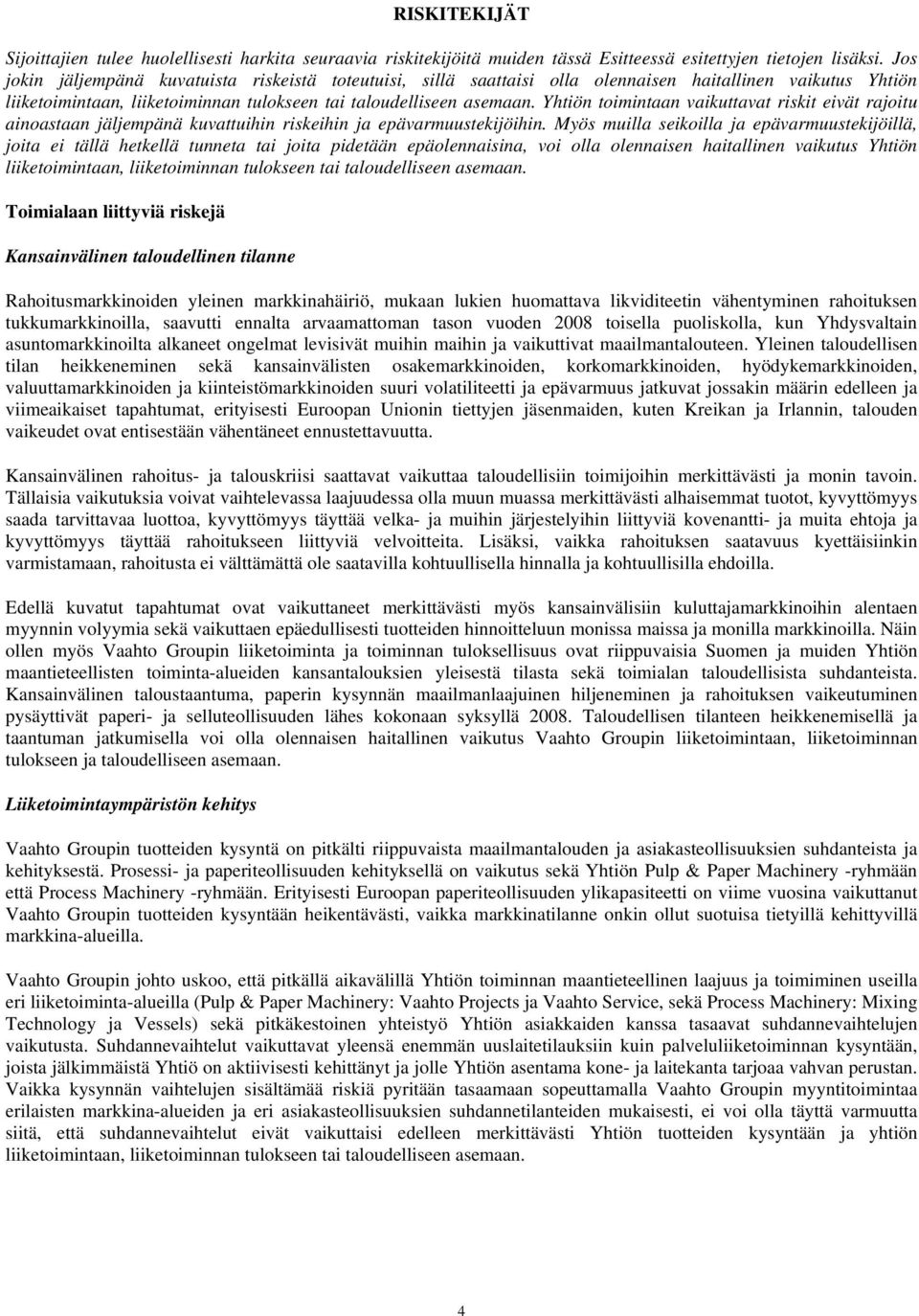 Yhtiön toimintaan vaikuttavat riskit eivät rajoitu ainoastaan jäljempänä kuvattuihin riskeihin ja epävarmuustekijöihin.