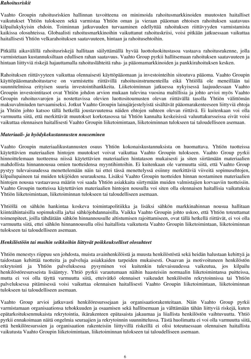 Globaalisti rahoitusmarkkinoihin vaikuttanut rahoituskriisi, voisi pitkään jatkuessaan vaikuttaa haitallisesti Yhtiön velkarahoituksen saatavuuteen, hintaan ja rahoitusehtoihin.