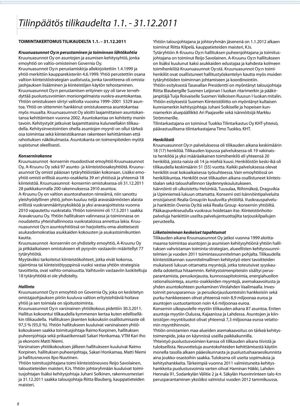 2011 Kruunuasunnot Oy:n perustaminen ja toiminnan lähtökohtia Kruunuasunnot Oy on asuntojen ja asumisen kehitysyhtiö, jonka emoyhtiö on valtio-omisteinen Governia Oy.