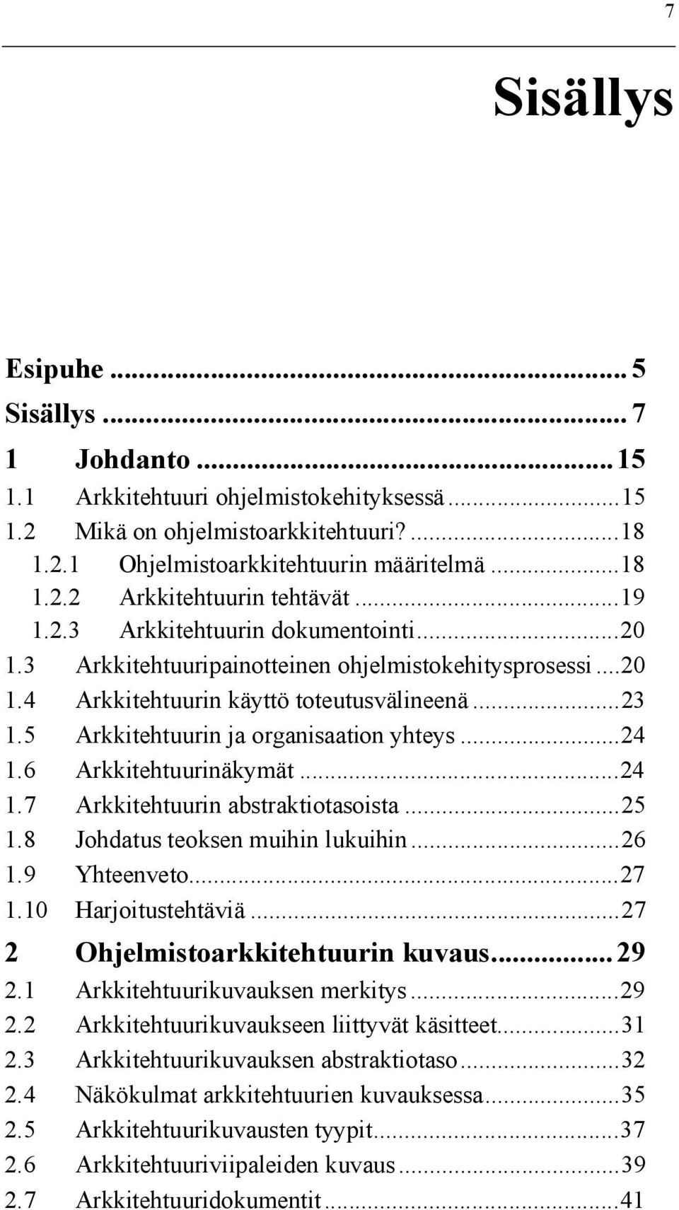 ..24 1.6 Arkkitehtuurinäkymät...24 1.7 Arkkitehtuurin abstraktiotasoista...25 1.8 Johdatus teoksen muihin lukuihin...26 1.9 Yhteenveto...27 1.10 Harjoitustehtäviä...27 2 Ohjelmistoarkkitehtuurin kuvaus.