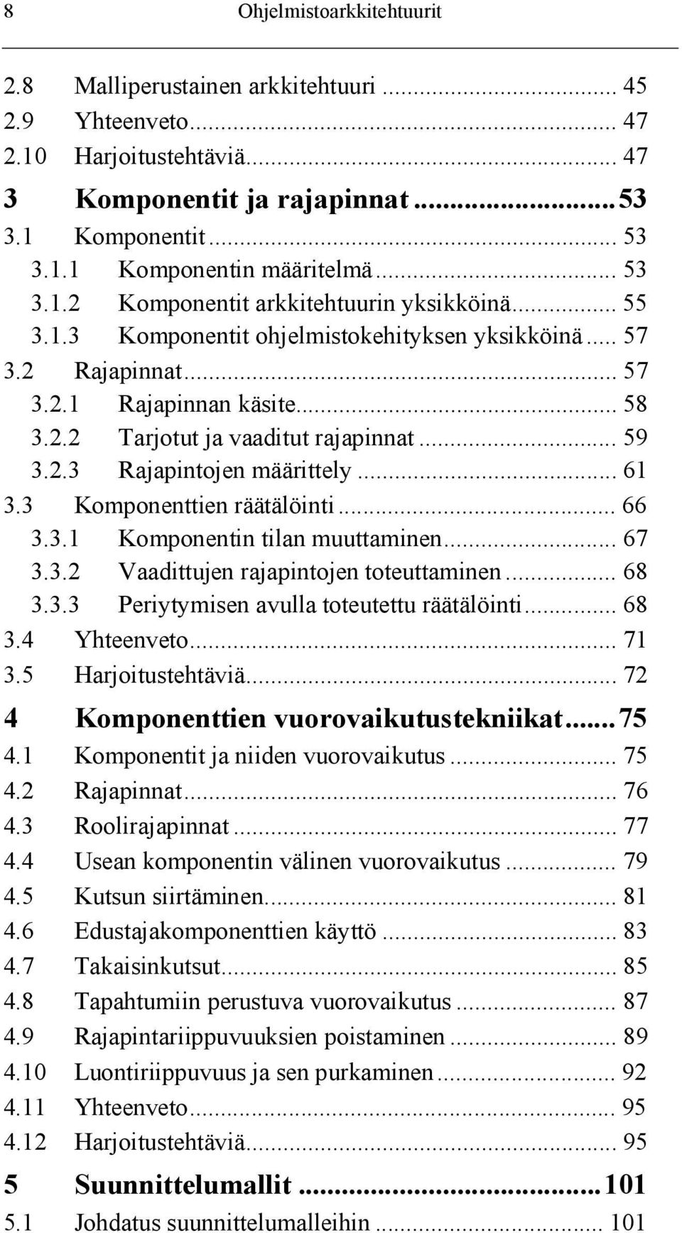 .. 59 3.2.3 Rajapintojen määrittely... 61 3.3 Komponenttien räätälöinti... 66 3.3.1 Komponentin tilan muuttaminen... 67 3.3.2 Vaadittujen rajapintojen toteuttaminen... 68 3.3.3 Periytymisen avulla toteutettu räätälöinti.