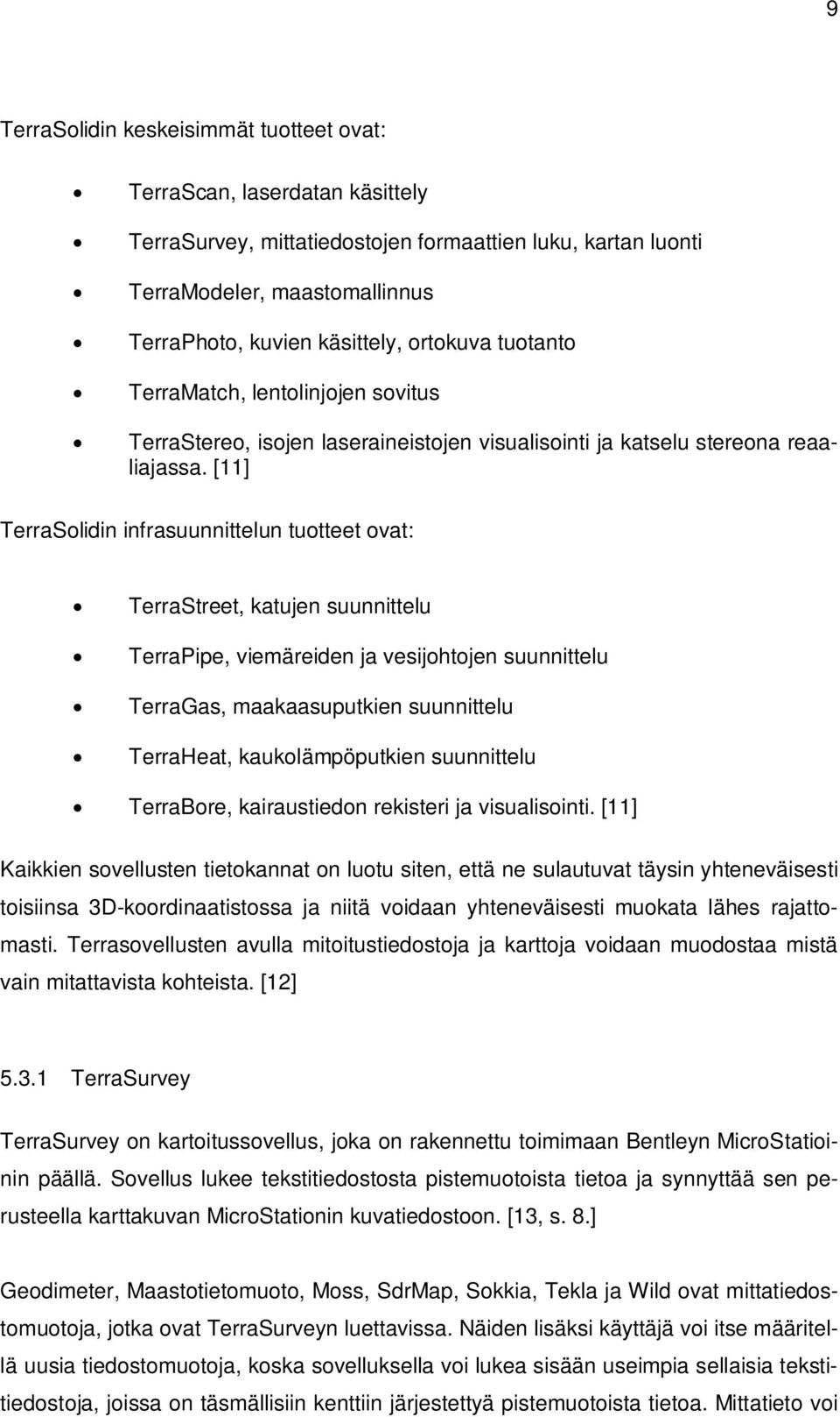 [11] TerraSolidin infrasuunnittelun tuotteet ovat: TerraStreet, katujen suunnittelu TerraPipe, viemäreiden ja vesijohtojen suunnittelu TerraGas, maakaasuputkien suunnittelu TerraHeat,