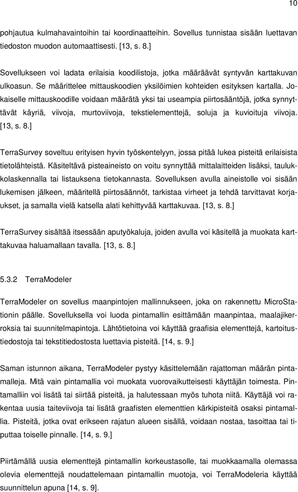 Jokaiselle mittauskoodille voidaan määrätä yksi tai useampia piirtosääntöjä, jotka synnyttävät käyriä, viivoja, murtoviivoja, tekstielementtejä, soluja ja kuvioituja viivoja. [13, s. 8.