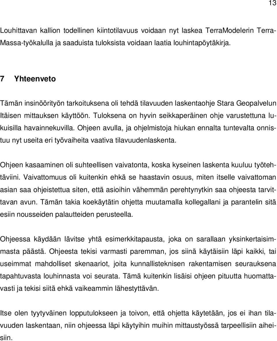 Tuloksena on hyvin seikkaperäinen ohje varustettuna lukuisilla havainnekuvilla. Ohjeen avulla, ja ohjelmistoja hiukan ennalta tuntevalta onnistuu nyt useita eri työvaiheita vaativa tilavuudenlaskenta.