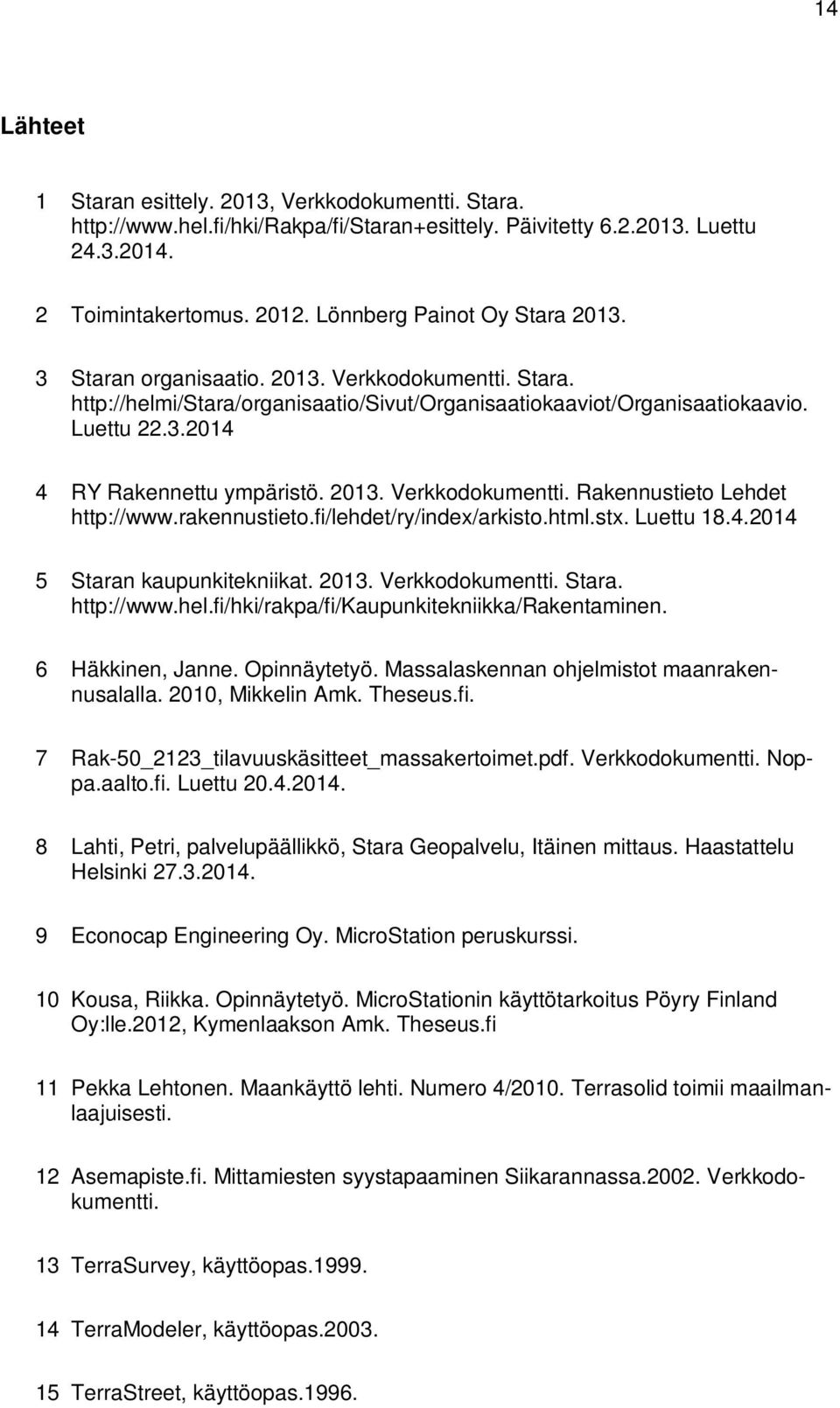 2013. Verkkodokumentti. Rakennustieto Lehdet http://www.rakennustieto.fi/lehdet/ry/index/arkisto.html.stx. Luettu 18.4.2014 5 Staran kaupunkitekniikat. 2013. Verkkodokumentti. Stara. http://www.hel.