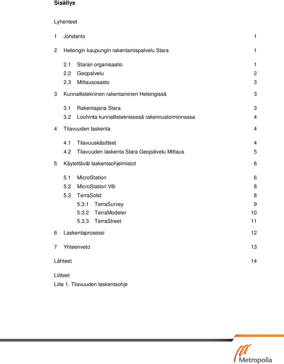 2 Louhinta kunnallisteknisessä rakennustoiminnassa 4 4 Tilavuuden laskenta 4 4.1 Tilavuuskäsitteet 4 4.