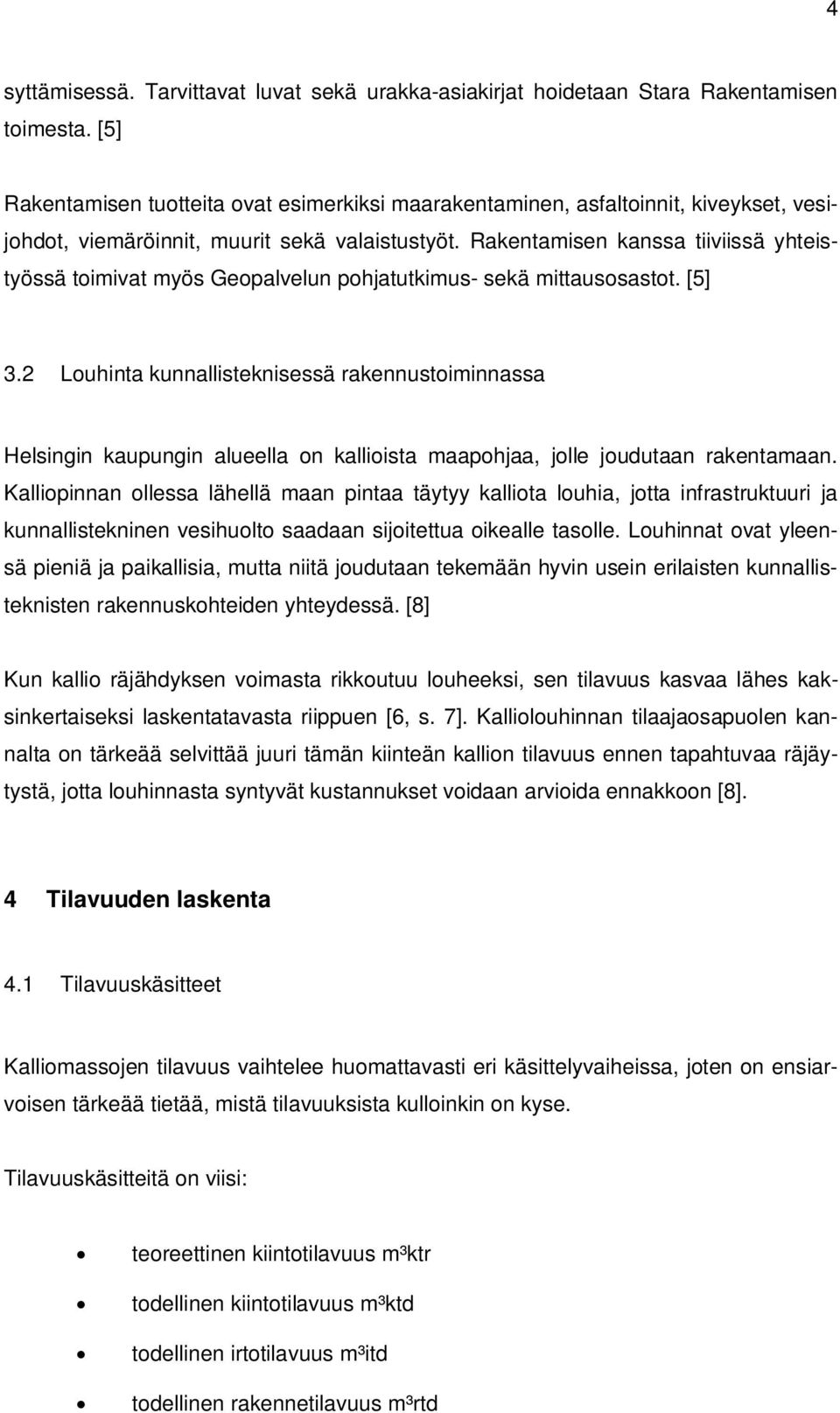 Rakentamisen kanssa tiiviissä yhteistyössä toimivat myös Geopalvelun pohjatutkimus- sekä mittausosastot. [5] 3.