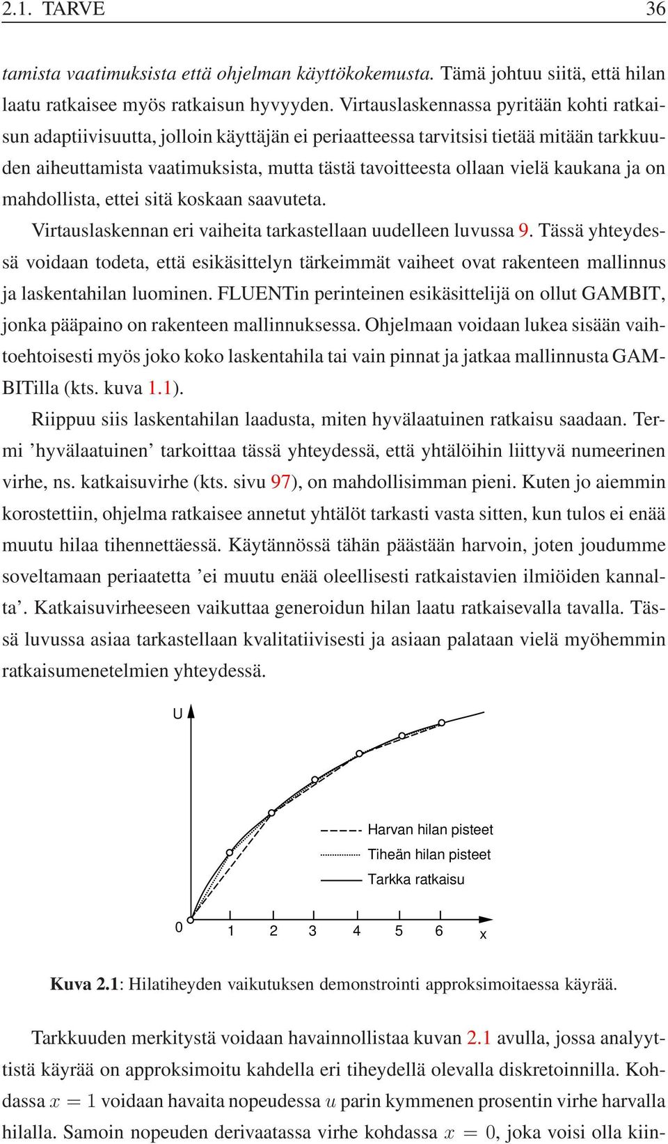 kaukana ja on mahdollista, ettei sitä koskaan saavuteta. Virtauslaskennan eri vaiheita tarkastellaan uudelleen luvussa 9.