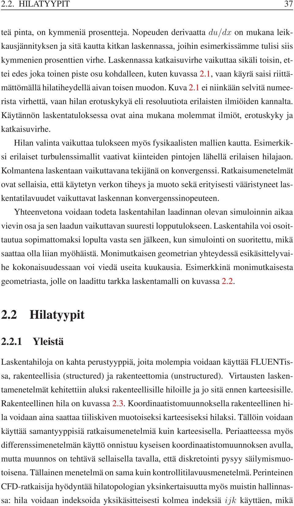 Laskennassa katkaisuvirhe vaikuttaa sikäli toisin, ettei edes joka toinen piste osu kohdalleen, kuten kuvassa 2.1, vaan käyrä saisi riittämättömällä hilatiheydellä aivan toisen muodon. Kuva 2.