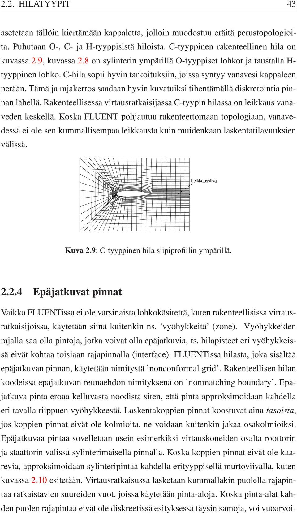 Tämä ja rajakerros saadaan hyvin kuvatuiksi tihentämällä diskretointia pinnan lähellä. Rakenteellisessa virtausratkaisijassa C-tyypin hilassa on leikkaus vanaveden keskellä.