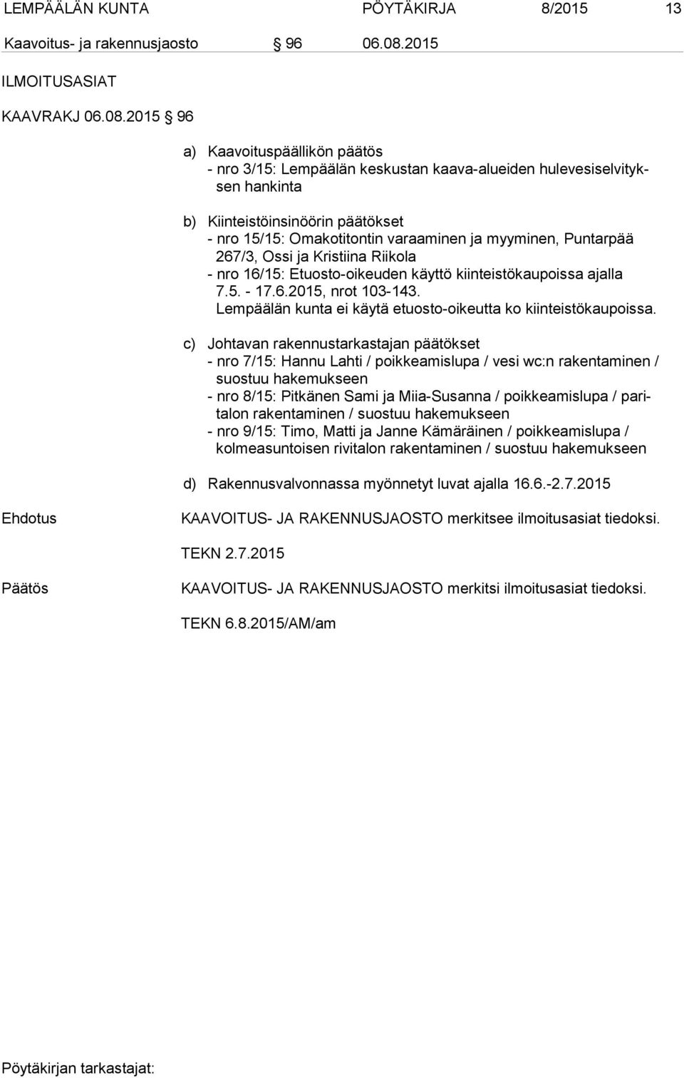 2015 96 a) Kaavoituspäällikön päätös - nro 3/15: Lempäälän keskustan kaava-alueiden hulevesiselvityksen hankinta b) Kiinteistöinsinöörin päätökset - nro 15/15: Omakotitontin varaaminen ja myyminen,