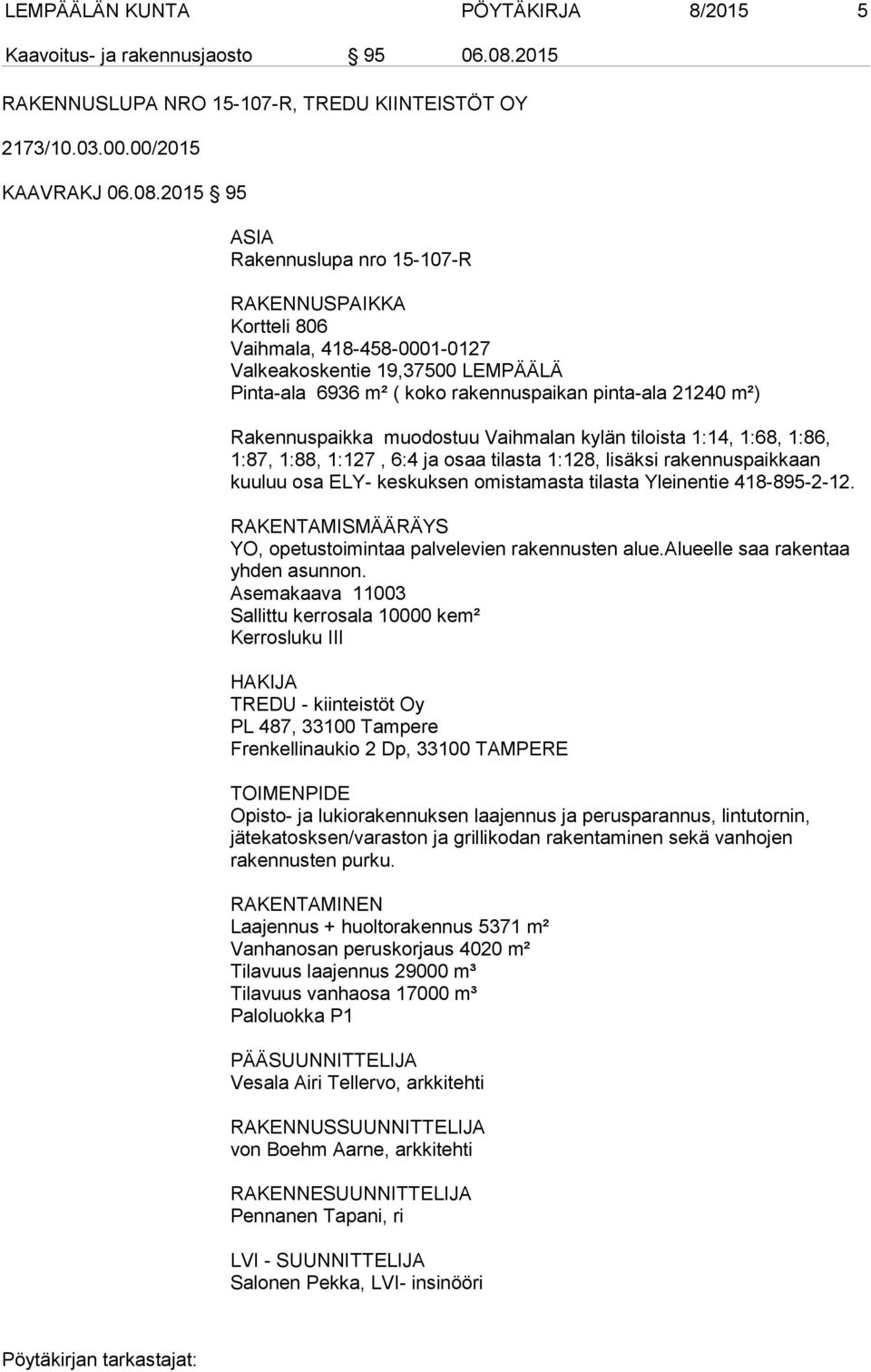 2015 95 ASIA Rakennuslupa nro 15-107-R RAKENNUSPAIKKA Kortteli 806 Vaihmala, 418-458-0001-0127 Valkeakoskentie 19,37500 LEMPÄÄLÄ Pinta-ala 6936 m² ( koko rakennuspaikan pinta-ala 21240 m²)