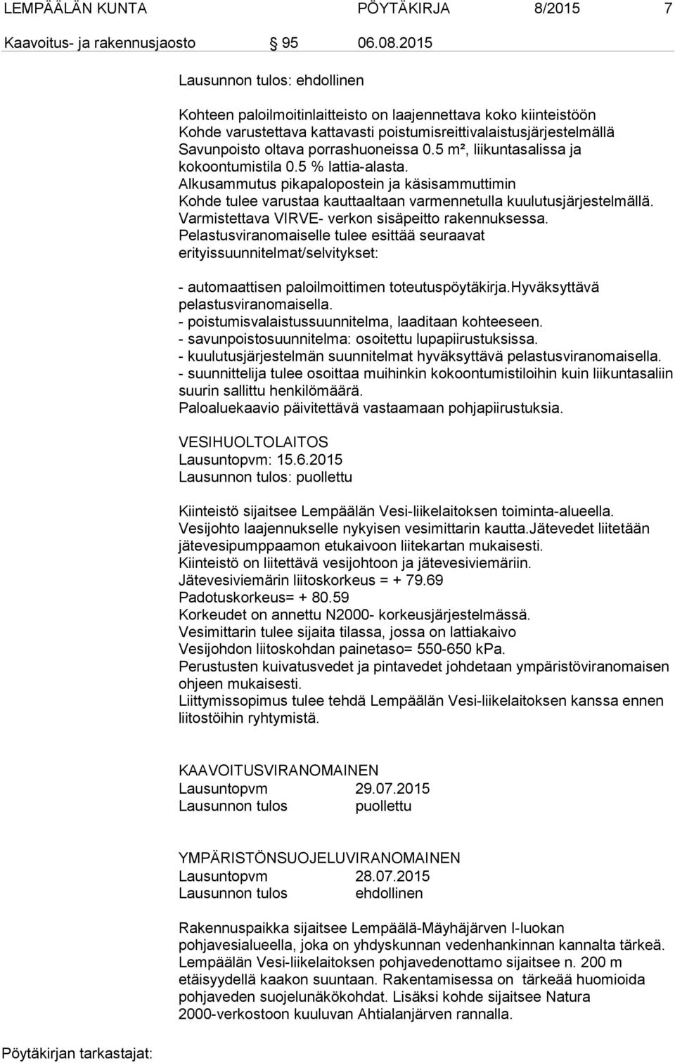 porrashuoneissa 0.5 m², liikuntasalissa ja kokoontumistila 0.5 % lattia-alasta. Alkusammutus pikapalopostein ja käsisammuttimin Kohde tulee varustaa kauttaaltaan varmennetulla kuulutusjärjestelmällä.