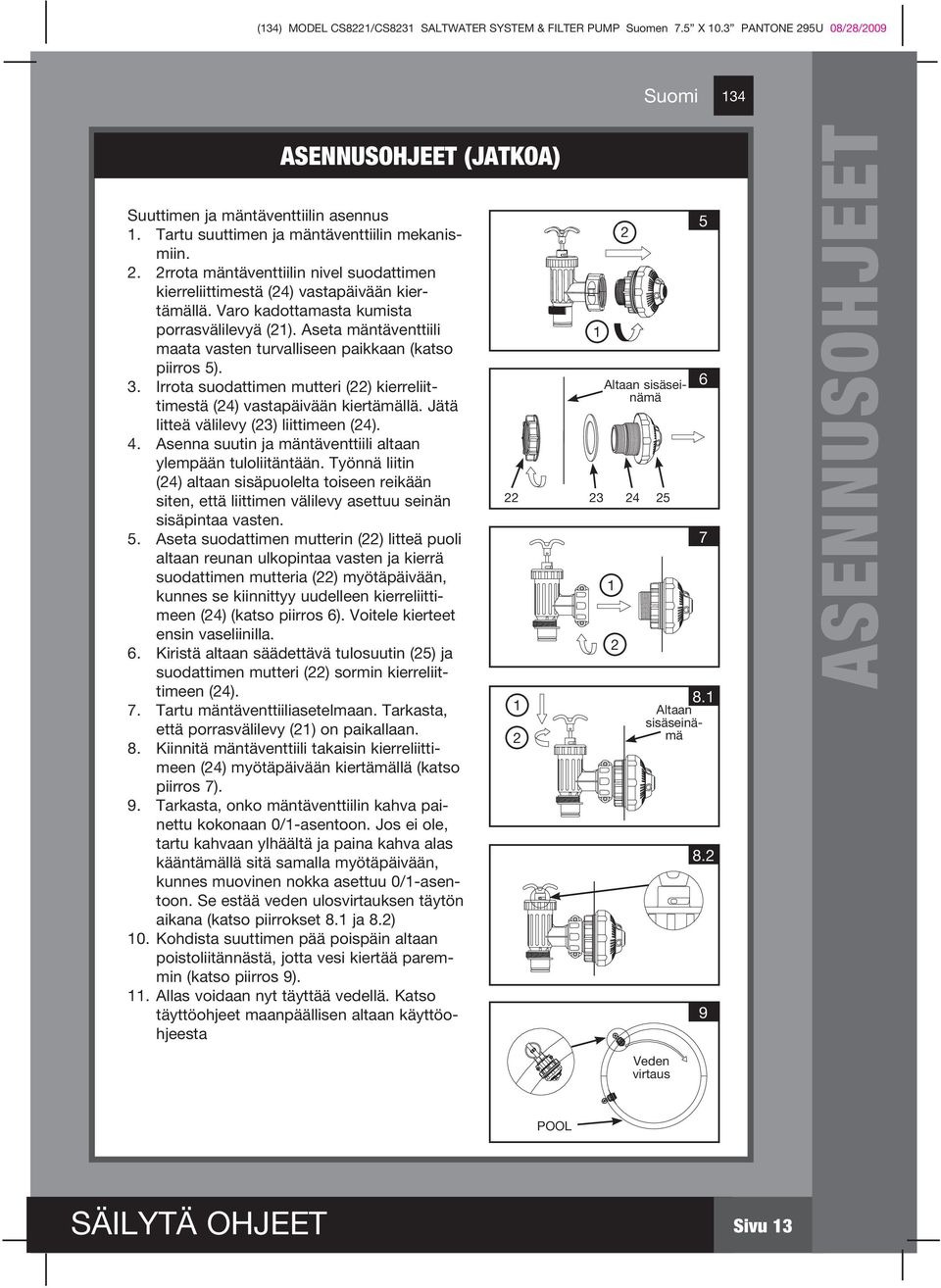 Aseta mäntäventtiili maata vasten turvalliseen paikkaan (katso piirros 5).. Irrota suodattimen mutteri () kierreliittimestä () vastapäivään kiertämällä. Jätä litteä välilevy () liittimeen ().