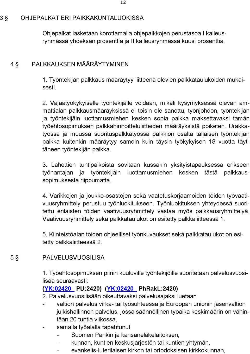 Vajaatyökykyiselle työntekijälle voidaan, mikäli kysymyksessä olevan ammattialan palkkausmääräyksissä ei toisin ole sanottu, työnjohdon, työntekijän ja työntekijäin luottamusmiehen kesken sopia