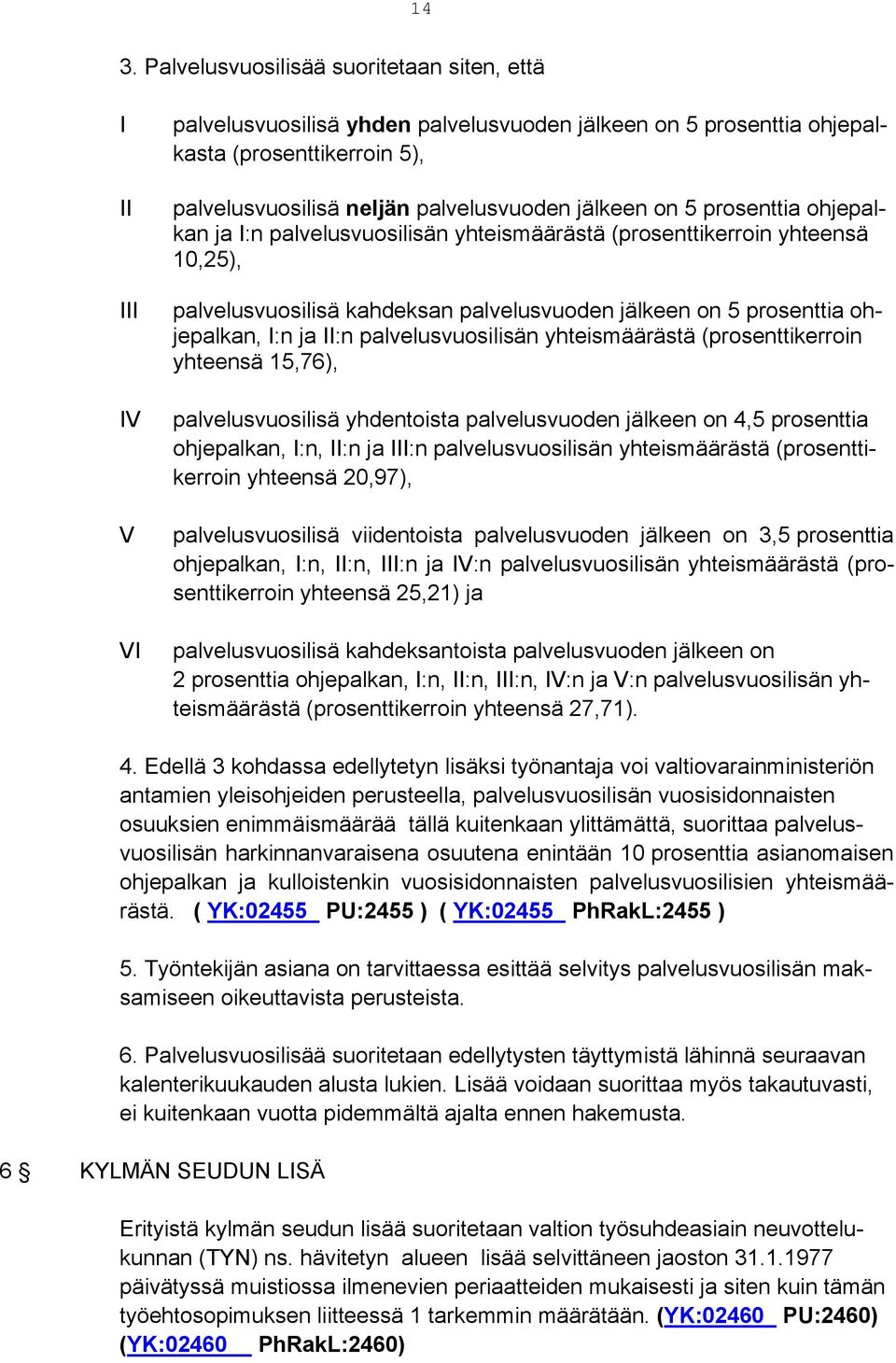 ohjepalkan, I:n ja II:n palvelusvuosilisän yhteismäärästä (prosenttikerroin yhteensä 15,76), palvelusvuosilisä yhdentoista palvelusvuoden jälkeen on 4,5 prosenttia ohjepalkan, I:n, II:n ja III:n