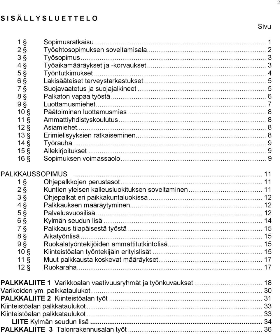 .. 8 12 Asiamiehet... 8 13 Erimielisyyksien ratkaiseminen... 8 14 Työrauha... 9 15 Allekirjoitukset... 9 16 Sopimuksen voimassaolo... 9 PALKKAUSSOPIMUS... 11 1 Ohjepalkkojen perustasot.