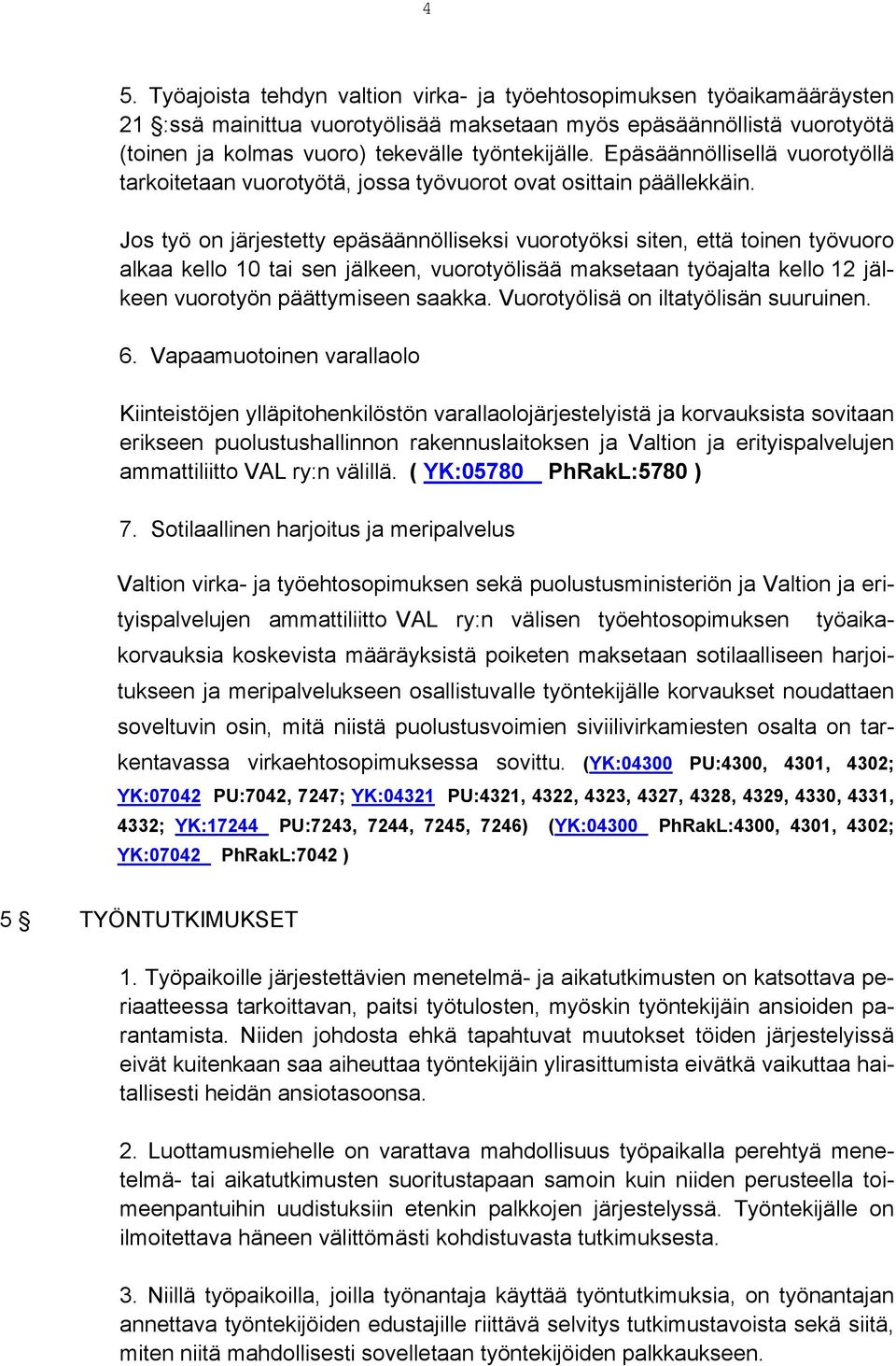 Jos työ on järjestetty epäsäännölliseksi vuorotyöksi siten, että toinen työvuoro alkaa kello 10 tai sen jälkeen, vuorotyölisää maksetaan työajalta kello 12 jälkeen vuorotyön päättymiseen saakka.