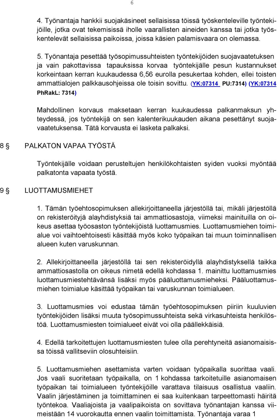 Työnantaja pesettää työsopimussuhteisten työntekijöiden suojavaatetuksen ja vain pakottavissa tapauksissa korvaa työntekijälle pesun kustannukset korkeintaan kerran kuukaudessa 6,56 eurolla