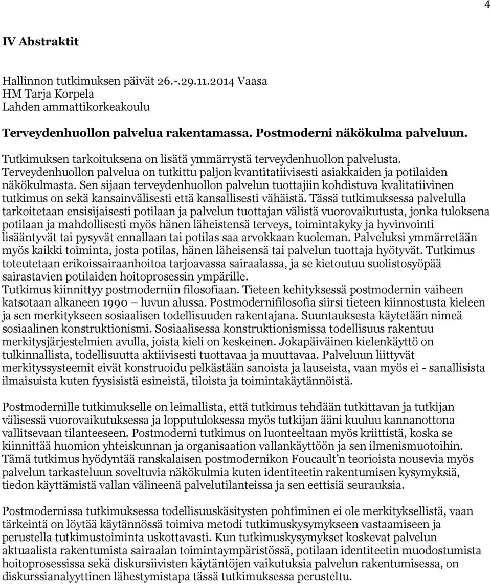 Sen sijaan terveydenhuollon palvelun tuottajiin kohdistuva kvalitatiivinen tutkimus on sekä kansainvälisesti että kansallisesti vähäistä.