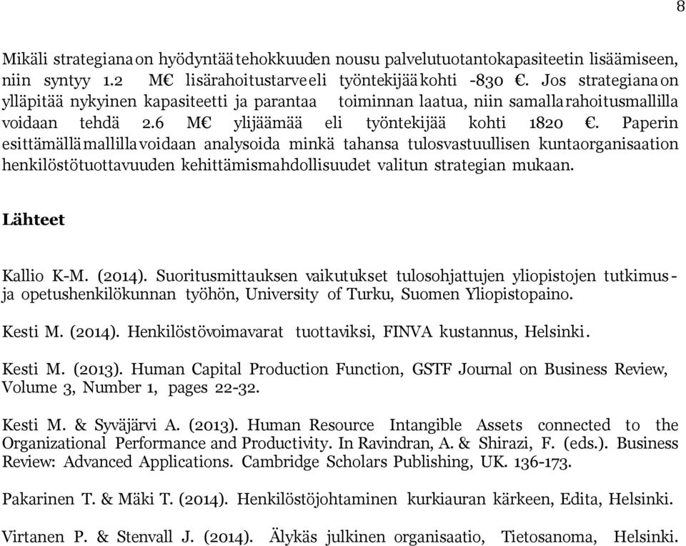 Paperin esittämällämallillavoidaan analysoida minkä tahansa tulosvastuullisen kuntaorganisaation henkilöstötuottavuuden kehittämismahdollisuudet valitun strategian mukaan. Lähteet Kallio K-M. (2014).