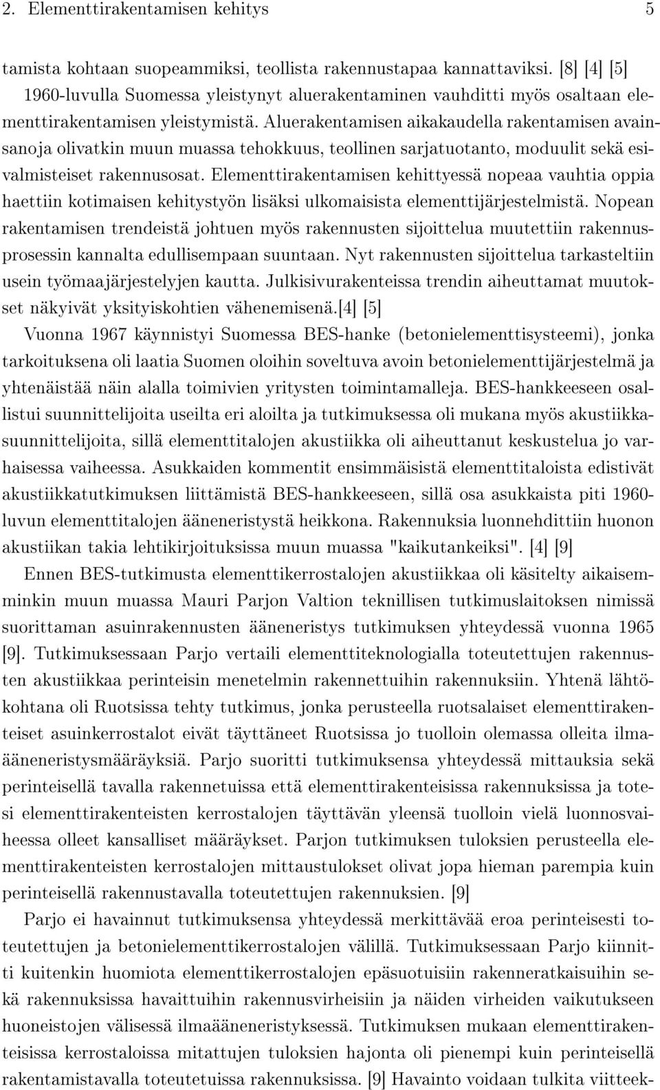 Aluerakentamisen aikakaudella rakentamisen avainsanoja olivatkin muun muassa tehokkuus, teollinen sarjatuotanto, moduulit sekä esivalmisteiset rakennusosat.