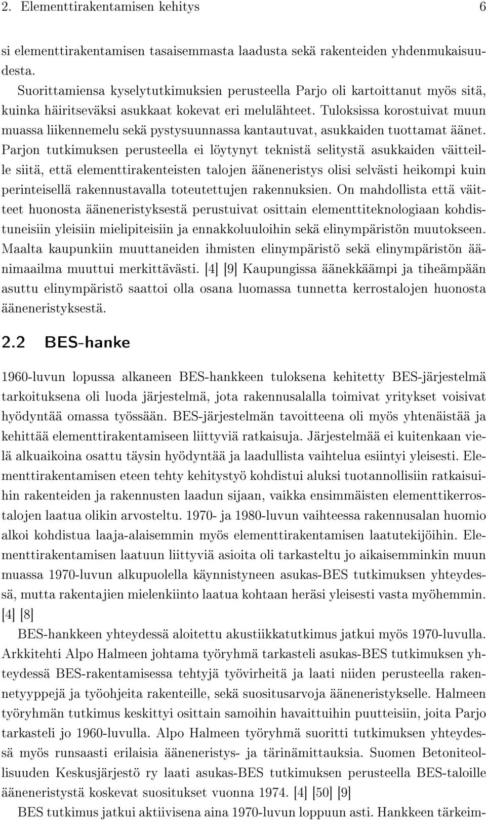 Tuloksissa korostuivat muun muassa liikennemelu sekä pystysuunnassa kantautuvat, asukkaiden tuottamat äänet.