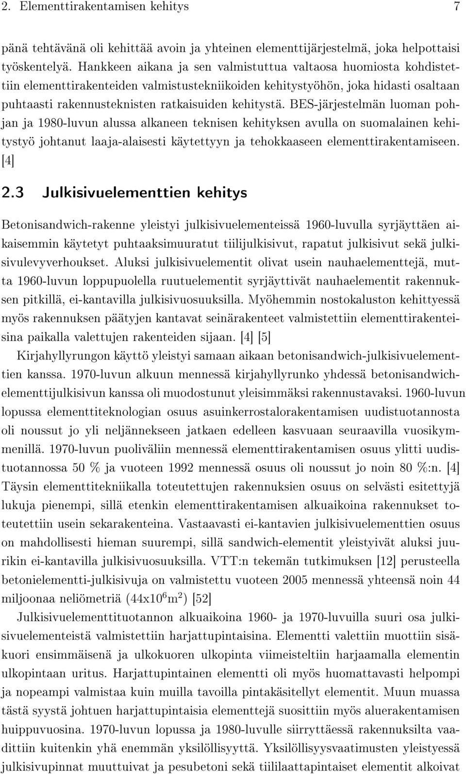 BES-järjestelmän luoman pohjan ja 1980-luvun alussa alkaneen teknisen kehityksen avulla on suomalainen kehitystyö johtanut laaja-alaisesti käytettyyn ja tehokkaaseen elementtirakentamiseen. [4] 2.