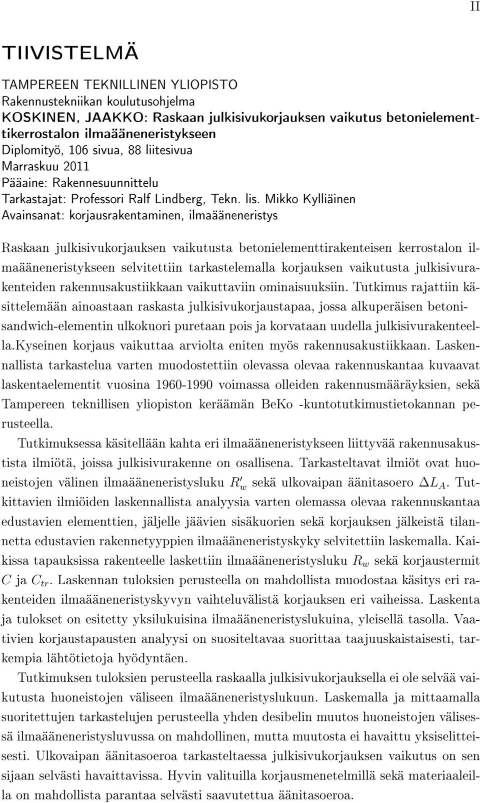 Mikko Kylliäinen Avainsanat: korjausrakentaminen, ilmaääneneristys Raskaan julkisivukorjauksen vaikutusta betonielementtirakenteisen kerrostalon ilmaääneneristykseen selvitettiin tarkastelemalla