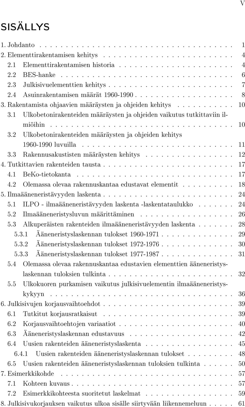 1 Ulkobetonirakenteiden määräysten ja ohjeiden vaikutus tutkittaviin ilmiöihin................................... 10 3.2 Ulkobetonirakenteiden määräysten ja ohjeiden kehitys 1960-1990 luvuilla............................. 11 3.