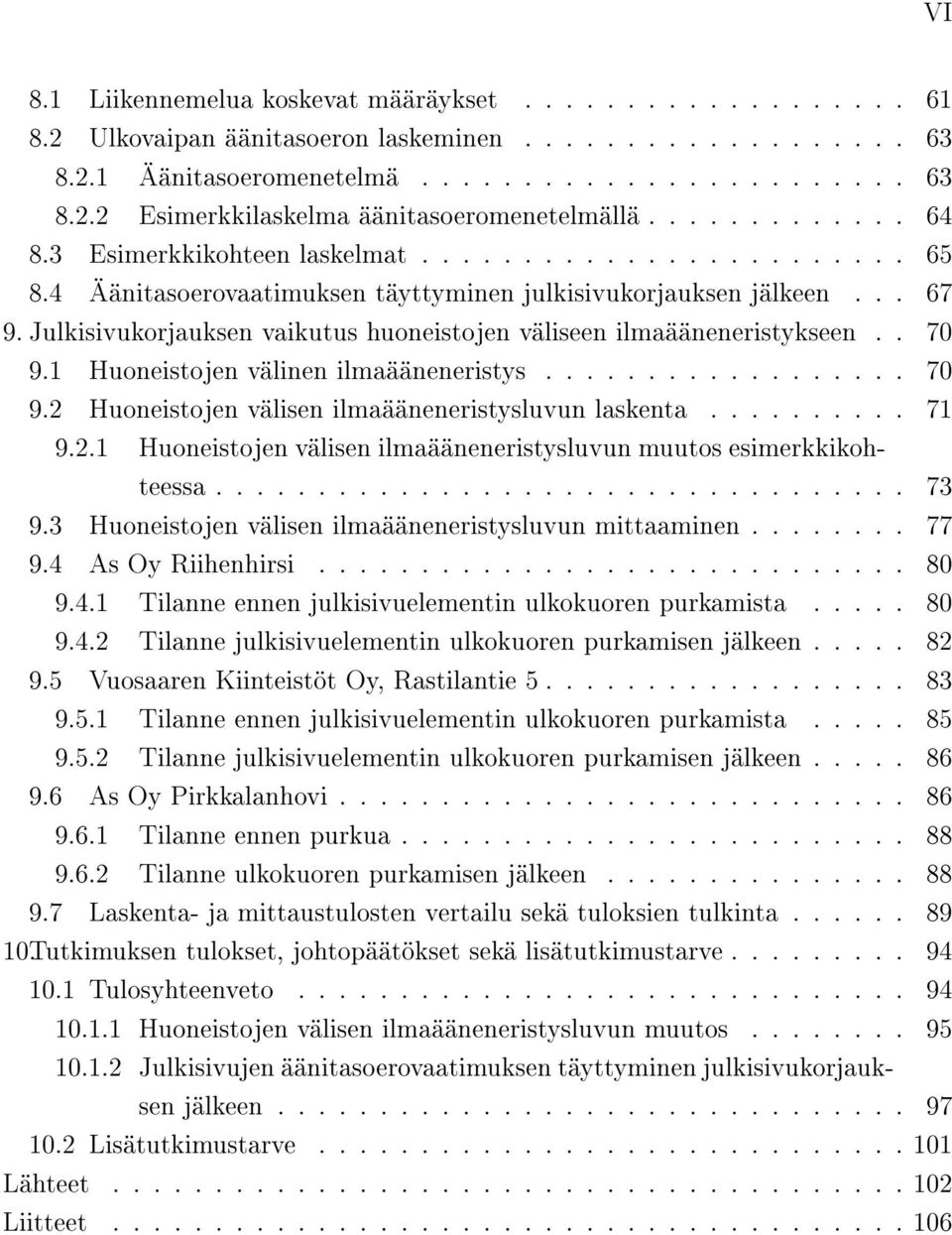 Julkisivukorjauksen vaikutus huoneistojen väliseen ilmaääneneristykseen.. 70 9.1 Huoneistojen välinen ilmaääneneristys.................. 70 9.2 Huoneistojen välisen ilmaääneneristysluvun laskenta.