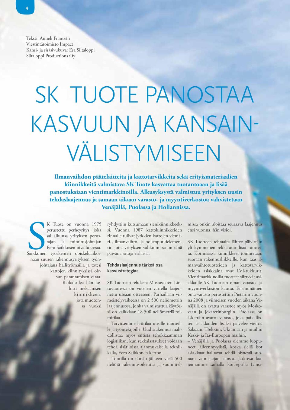 Alkusyksystä valmistuu yrityksen uusin tehdaslaajennus ja samaan aikaan varasto- ja myyntiverkostoa vahvistetaan Venäjällä, Puolassa ja Hollannissa.