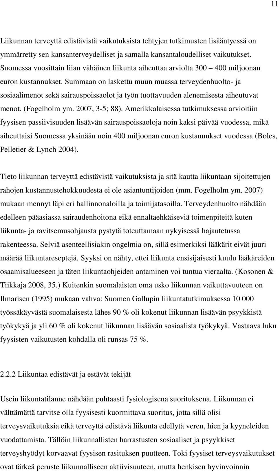 Summaan on laskettu muun muassa terveydenhuolto- ja sosiaalimenot sekä sairauspoissaolot ja työn tuottavuuden alenemisesta aiheutuvat menot. (Fogelholm ym. 2007, 3-5; 88).