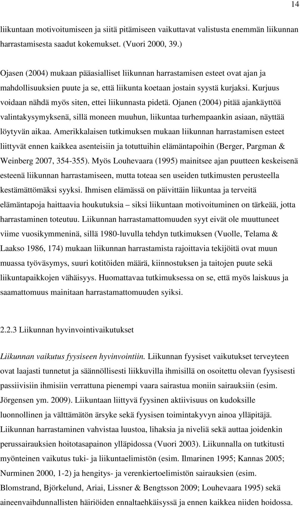 Kurjuus voidaan nähdä myös siten, ettei liikunnasta pidetä. Ojanen (2004) pitää ajankäyttöä valintakysymyksenä, sillä moneen muuhun, liikuntaa turhempaankin asiaan, näyttää löytyvän aikaa.