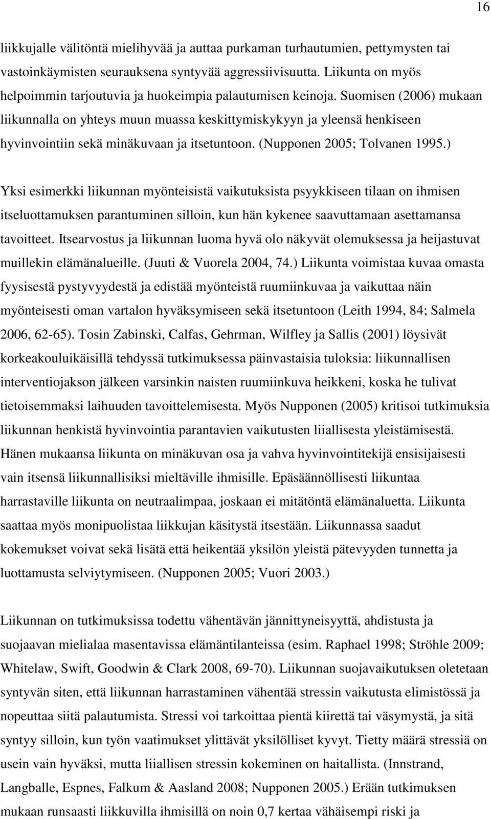 Suomisen (2006) mukaan liikunnalla on yhteys muun muassa keskittymiskykyyn ja yleensä henkiseen hyvinvointiin sekä minäkuvaan ja itsetuntoon. (Nupponen 2005; Tolvanen 1995.