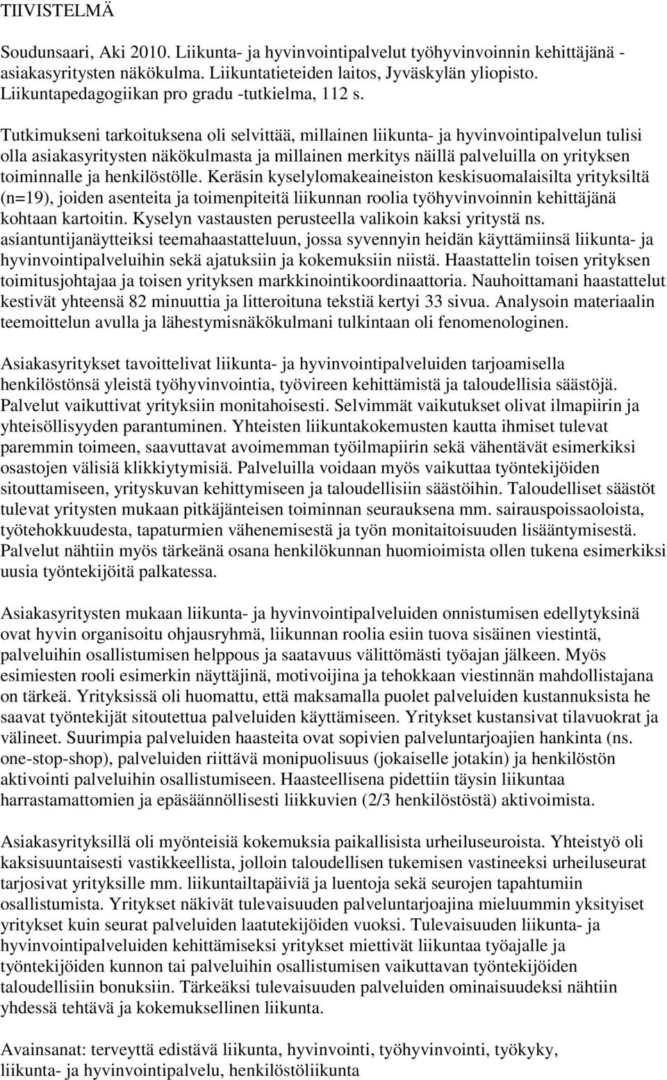 Tutkimukseni tarkoituksena oli selvittää, millainen liikunta- ja hyvinvointipalvelun tulisi olla asiakasyritysten näkökulmasta ja millainen merkitys näillä palveluilla on yrityksen toiminnalle ja