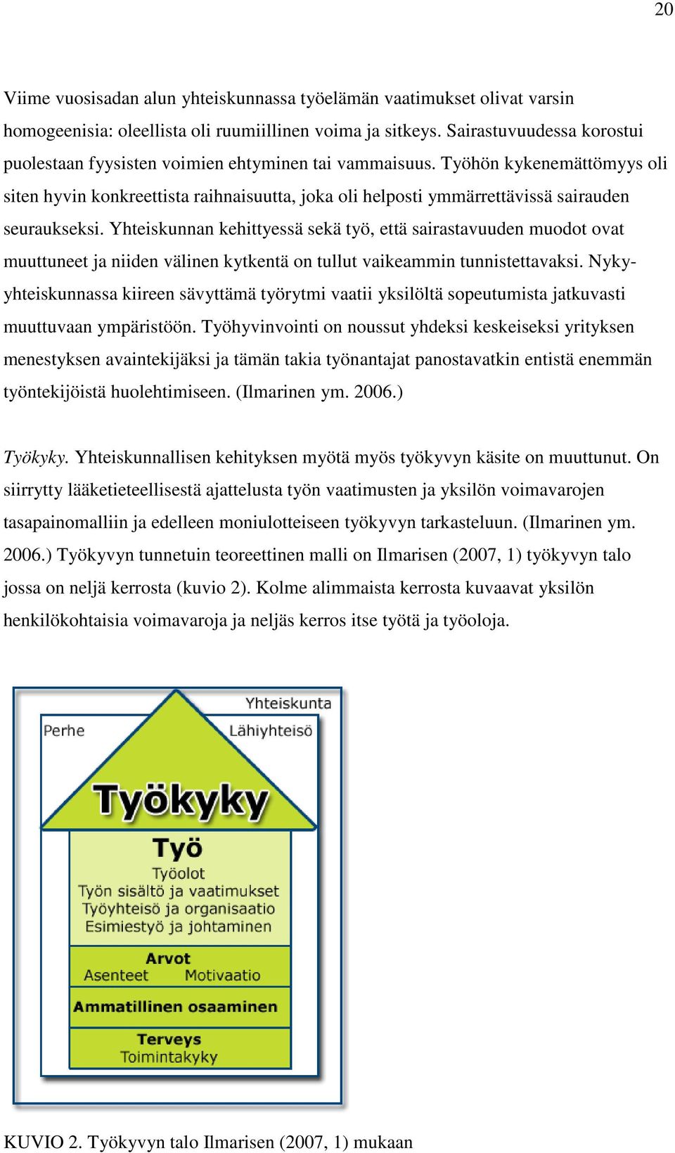 Työhön kykenemättömyys oli siten hyvin konkreettista raihnaisuutta, joka oli helposti ymmärrettävissä sairauden seuraukseksi.