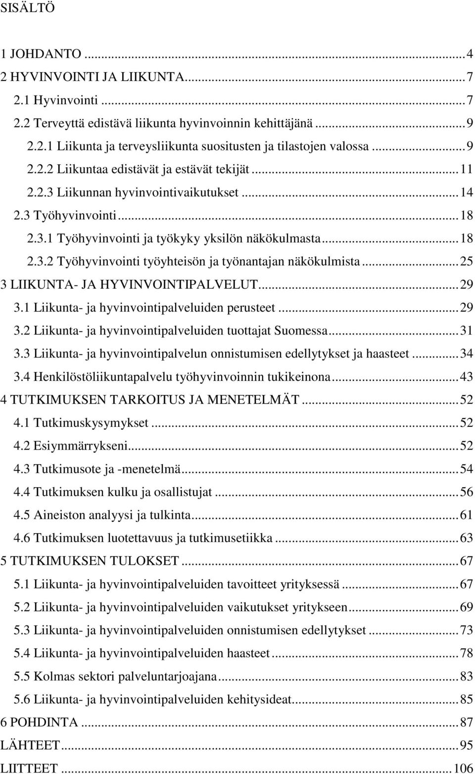 ..25 3 LIIKUNTA- JA HYVINVOINTIPALVELUT...29 3.1 Liikunta- ja hyvinvointipalveluiden perusteet...29 3.2 Liikunta- ja hyvinvointipalveluiden tuottajat Suomessa...31 3.